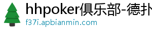 hhpoker扑克机制-hhpoker俱乐部-德扑圈官网-德扑圈客服-德扑圈下载-德扑圈官网